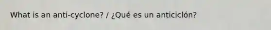 What is an anti-cyclone? / ¿Qué es un anticiclón?