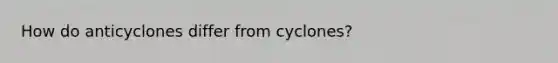 How do anticyclones differ from cyclones?