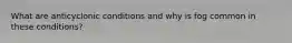 What are anticyclonic conditions and why is fog common in these conditions?