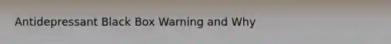 Antidepressant Black Box Warning and Why