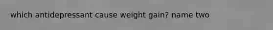 which antidepressant cause weight gain? name two