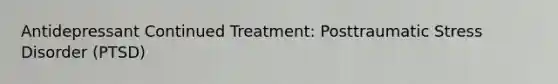 Antidepressant Continued Treatment: Posttraumatic Stress Disorder (PTSD)