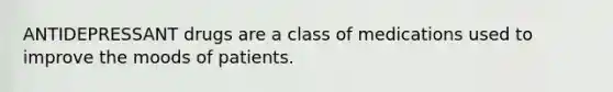 ANTIDEPRESSANT drugs are a class of medications used to improve the moods of patients.