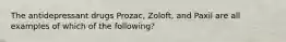 The antidepressant drugs Prozac, Zoloft, and Paxil are all examples of which of the following?