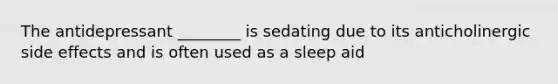 The antidepressant ________ is sedating due to its anticholinergic side effects and is often used as a sleep aid