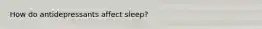 How do antidepressants affect sleep?