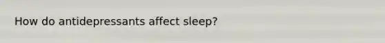 How do antidepressants affect sleep?