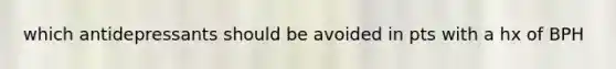 which antidepressants should be avoided in pts with a hx of BPH