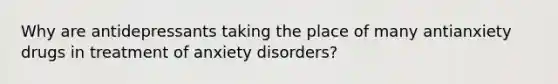 Why are antidepressants taking the place of many antianxiety drugs in treatment of anxiety disorders?