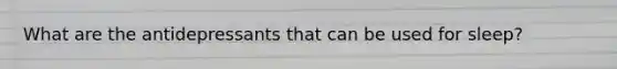 What are the antidepressants that can be used for sleep?