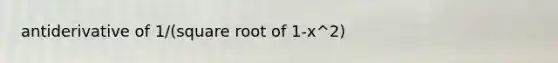 antiderivative of 1/(square root of 1-x^2)