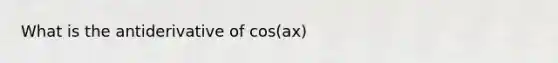 What is the antiderivative of cos(ax)