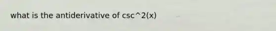 what is the antiderivative of csc^2(x)