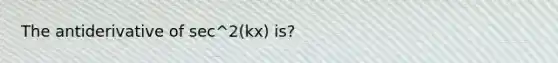 The antiderivative of sec^2(kx) is?