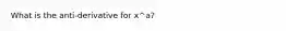 What is the anti-derivative for x^a?