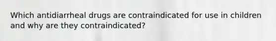 Which antidiarrheal drugs are contraindicated for use in children and why are they contraindicated?