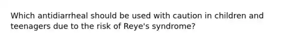 Which antidiarrheal should be used with caution in children and teenagers due to the risk of Reye's syndrome?