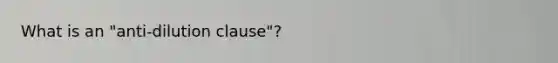 What is an "anti-dilution clause"?