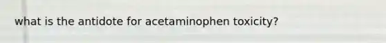 what is the antidote for acetaminophen toxicity?