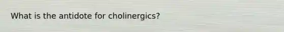 What is the antidote for cholinergics?