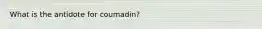 What is the antidote for coumadin?