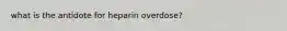 what is the antidote for heparin overdose?