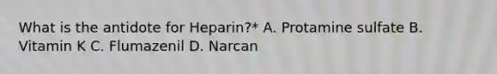 What is the antidote for Heparin?* A. Protamine sulfate B. Vitamin K C. Flumazenil D. Narcan