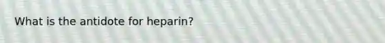 What is the antidote for heparin?