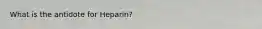 What is the antidote for Heparin?