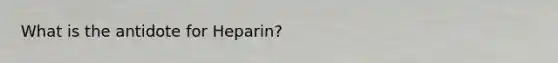 What is the antidote for Heparin?