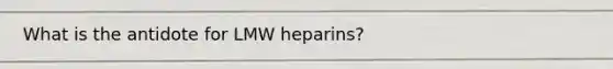 What is the antidote for LMW heparins?