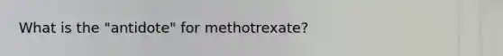 What is the "antidote" for methotrexate?