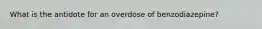 What is the antidote for an overdose of benzodiazepine?