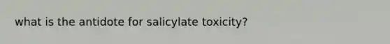 what is the antidote for salicylate toxicity?