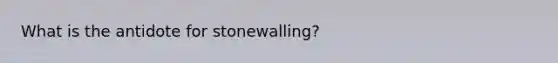 What is the antidote for stonewalling?