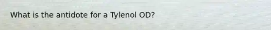 What is the antidote for a Tylenol OD?