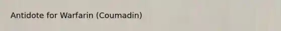 Antidote for Warfarin (Coumadin)