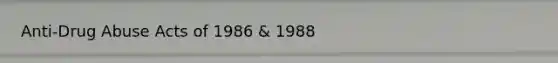 Anti-Drug Abuse Acts of 1986 & 1988