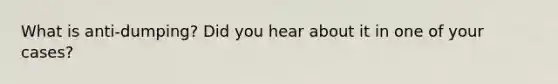 What is anti-dumping? Did you hear about it in one of your cases?