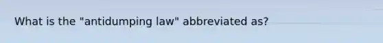 What is the "antidumping law" abbreviated as?