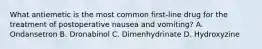 What antiemetic is the most common first-line drug for the treatment of postoperative nausea and vomiting? A. Ondansetron B. Dronabinol C. Dimenhydrinate D. Hydroxyzine