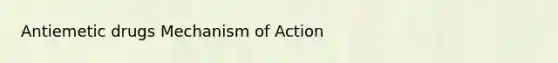 Antiemetic drugs Mechanism of Action