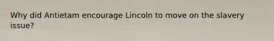 Why did Antietam encourage Lincoln to move on the slavery issue?