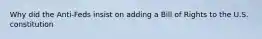 Why did the Anti-Feds insist on adding a Bill of Rights to the U.S. constitution