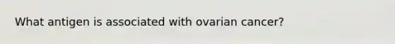 What antigen is associated with ovarian cancer?