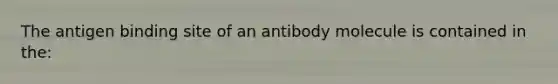 The antigen binding site of an antibody molecule is contained in the: