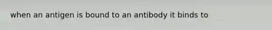 when an antigen is bound to an antibody it binds to