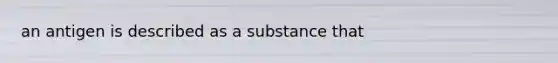 an antigen is described as a substance that