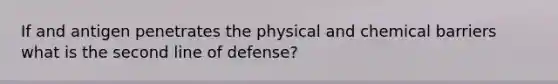 If and antigen penetrates the physical and chemical barriers what is the second line of defense?