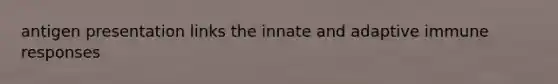 antigen presentation links the innate and adaptive immune responses